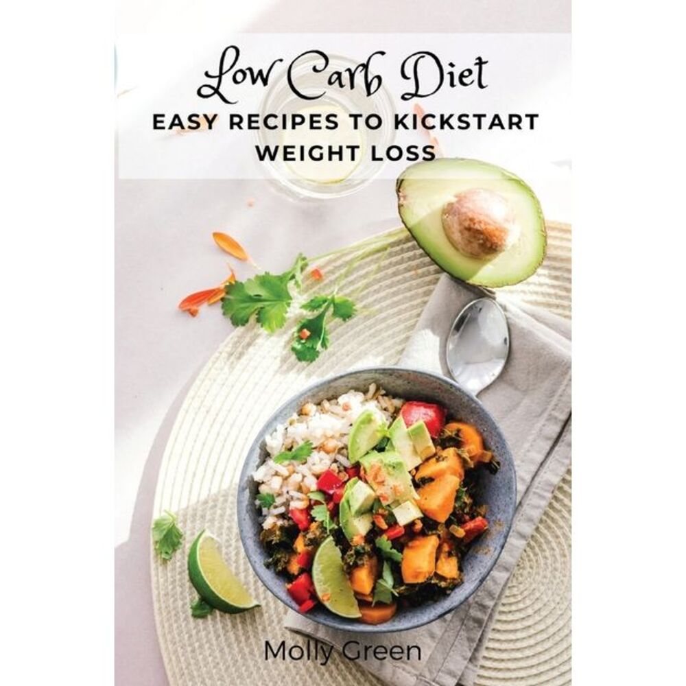 Low Carb Diet: Easy Recipes to Kickstart Weight Loss -- Molly Green